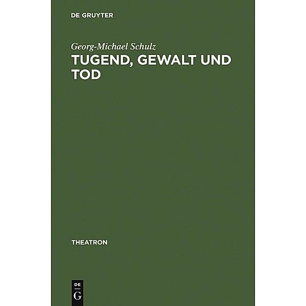 Tugend, Gewalt und Tod / Theatron Bd.1, Georg-Michael Schulz