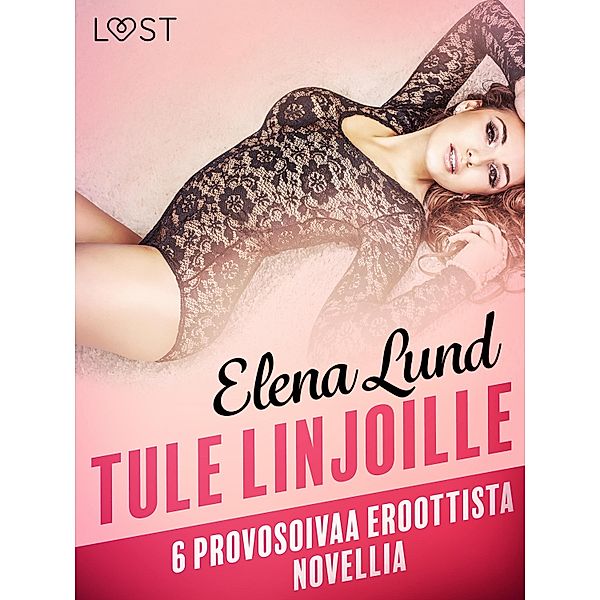 Tule linjoille - 6 provosoivaa eroottista novellia, Elena Lund