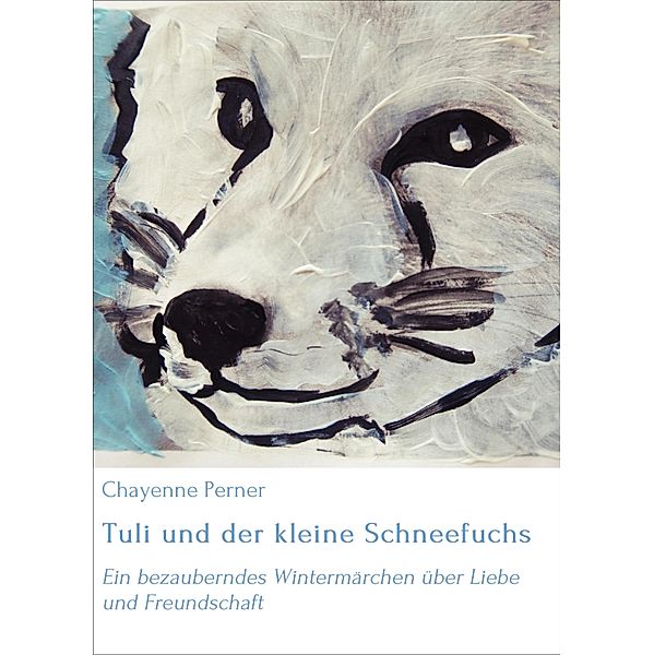 Tuli und der kleine Schneefuchs / Tulis Abenteuer Bd.2, Chayenne Perner