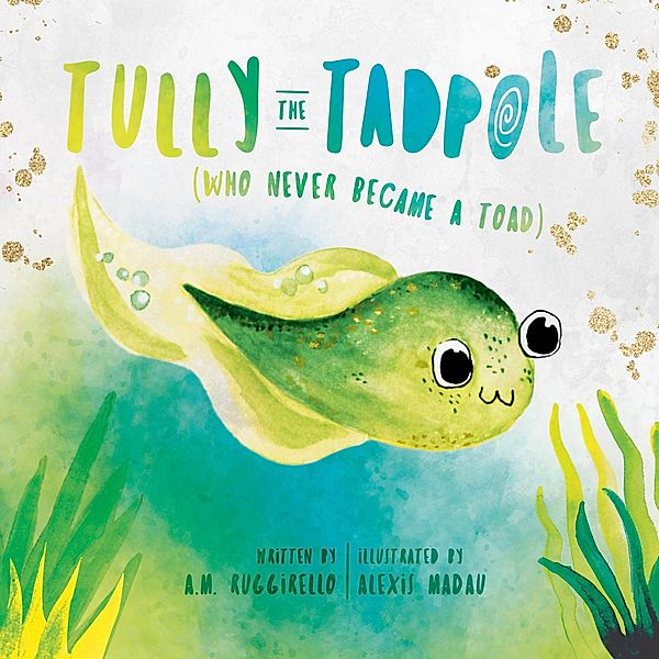 Tully the Tadpole (Who Never Became a Toad), A. M. Ruggirello