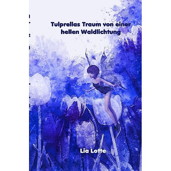 Tulprellas Traum von einer hellen Waldlichtung, Lia Lotte