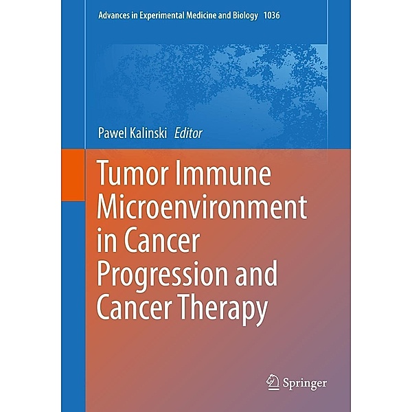 Tumor Immune Microenvironment in Cancer Progression and Cancer Therapy / Advances in Experimental Medicine and Biology Bd.1036