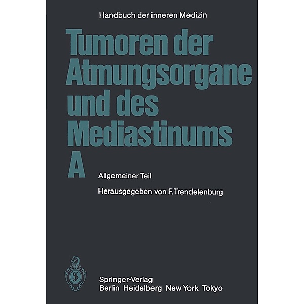 Tumoren der Atmungsorgane und des Mediastinums A / Handbuch der inneren Medizin Bd.4 / 4 / A, M. Austgen, P. Hilgard, W. Jacob, H. O. Klein, N. Konietzko, R. Loddenkemper, W. Maaßen, E. Matsui, W. Matthiessen, H. Meents, K. -M. Müller, H. -W. Beckenkamp, H. Ostertag, P. Schlimmer, D. Schmähl, R. Schober, O. H. Wegener, W. Wolfart, W. J. Zeller, Friedrich Trendelenburg, H. -J. Brandt, U. Dold, H. Dürschmied, E. Dundalek, R. Felix, P. Georgi, H. -J. Herold