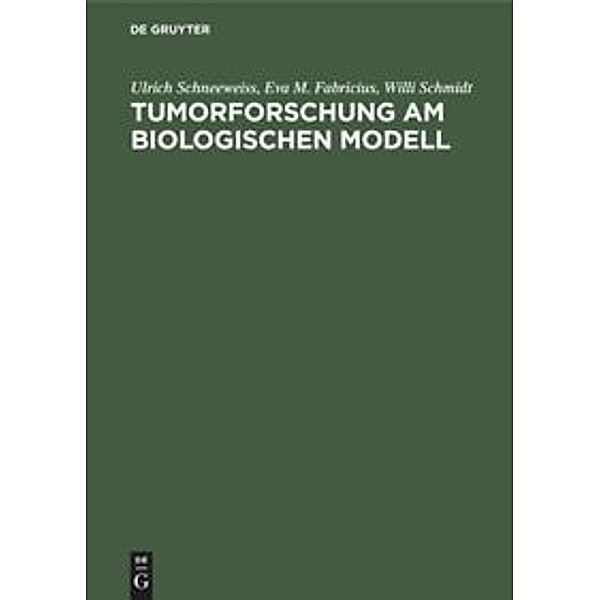 Tumorforschung am biologischen Modell, Ulrich Schneeweiss, Eva M. Fabricius, Willi Schmidt