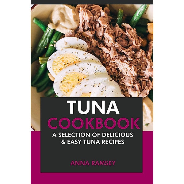 Tuna Cookbook: A Selection of Delicious & Easy Tuna Recipes, Anna Ramsey