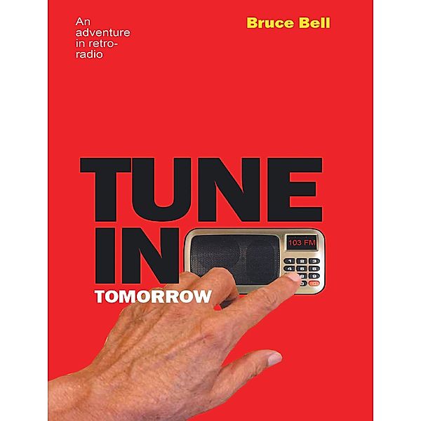 Tune In Tomorrow: An Adventure In Retro-Radio, Bruce Bell