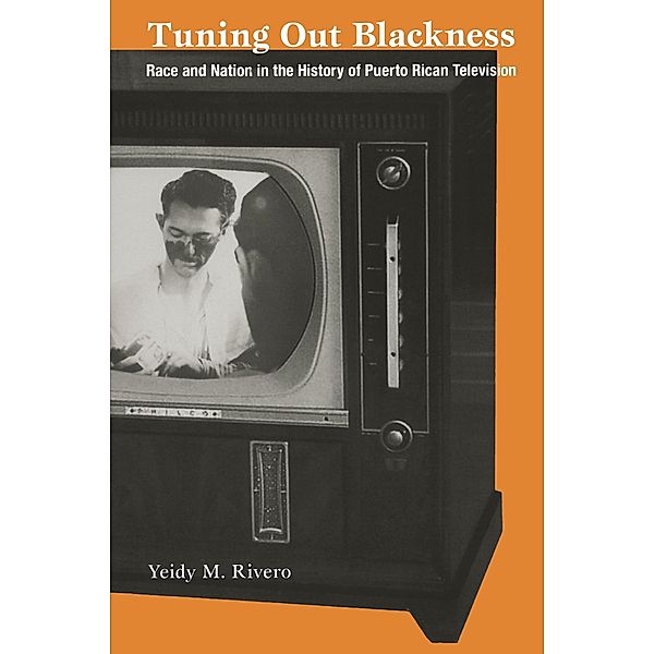 Tuning Out Blackness / Console-ing Passions, Rivero Yeidy M. Rivero