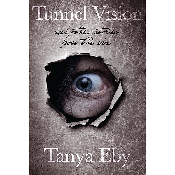 Tunnel Vision And Other Stories From The Edge / Tanya Eby, Tanya Eby