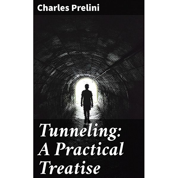 Tunneling: A Practical Treatise, Charles Prelini
