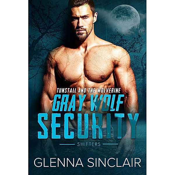 Tunstall and the Wolverine (Gray Wolf Security Shifters, #2) / Gray Wolf Security Shifters, Glenna Sinclair
