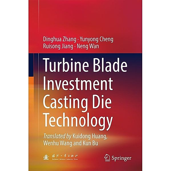 Turbine Blade Investment Casting Die Technology, Dinghua Zhang, Yunyong Cheng, Ruisong Jiang, Neng Wan