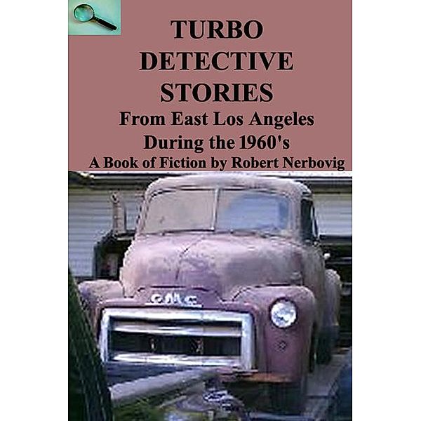 TURBO DETECTIVE STORIES - From East Los Angeles During the 1960's's / TURBO DETECTIVE STORIES, Robert Nerbovig