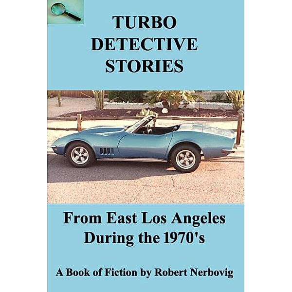 Turbo Detective Stories - From East Los Angeles During the 1970's / TURBO DETECTIVE STORIES, Robert Nerbovig