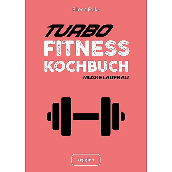 Turbo-Fitness-Kochbuch - Muskelaufbau, Eileen Falke