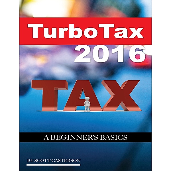 Turbo Tax 2016: A Beginner’s Basics, Scott Casterson