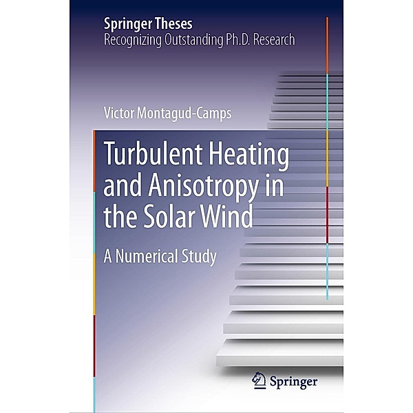 Turbulent Heating and Anisotropy in the Solar Wind / Springer Theses, Victor Montagud-Camps
