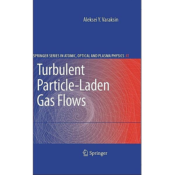 Turbulent Particle-Laden Gas Flows / Springer Series on Atomic, Optical, and Plasma Physics Bd.41, Aleksei Y. Varaksin