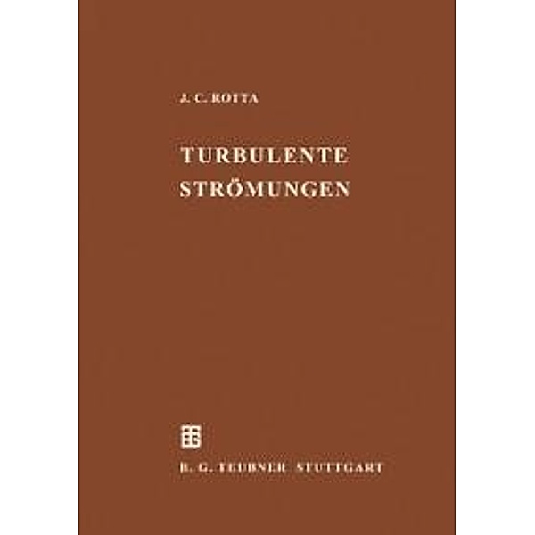 Turbulente Strömungen / Leitfäden der angewandten Mathematik und Mechanik - Teubner Studienbücher Bd.15, Julius C. Rotta