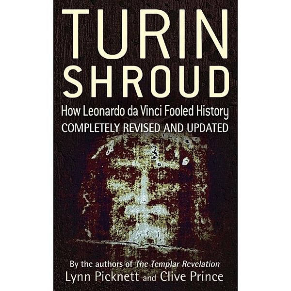 Turin Shroud: How Leonardo Da Vinci Fooled History, Lynn Picknett, Clive Prince