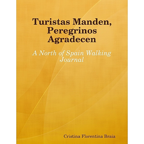Turistas Manden, Peregrinos Agradecen: A North of Spain Walking Journal, Cristina Florentina Braia