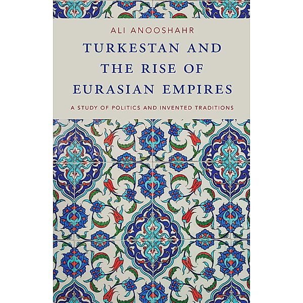 Turkestan and the Rise of Eurasian Empires, Ali Anooshahr