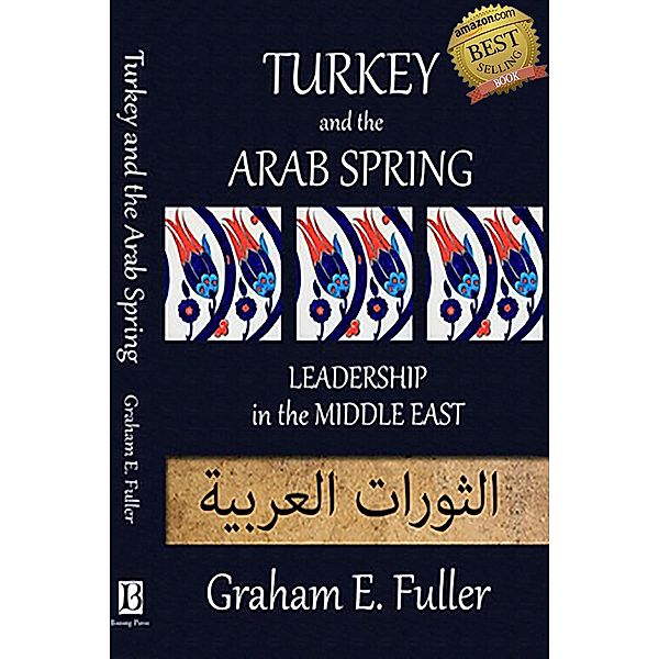 Turkey and the Arab Spring: Leadership in the Middle East, Graham E. Fuller