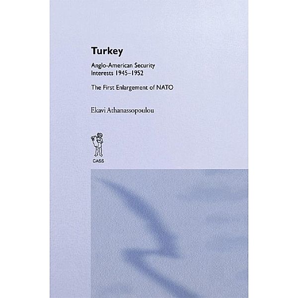 Turkey - Anglo-American Security Interests, 1945-1952, Ekavi Athanassopoulou