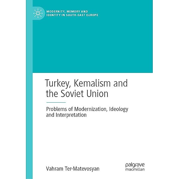 Turkey, Kemalism and the Soviet Union / Modernity, Memory and Identity in South-East Europe, Vahram Ter-Matevosyan