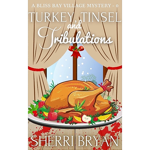 Turkey, Tinsel and Tribulations (The Bliss Bay Village Mysteries, #0) / The Bliss Bay Village Mysteries, Sherri Bryan