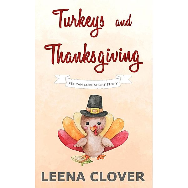 Turkeys and Thanksgiving: A Pelican Cove Short Cozy Mystery (Pelican Cove Short Story Series, #1) / Pelican Cove Short Story Series, Leena Clover