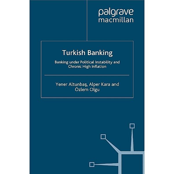 Turkish Banking / Palgrave Macmillan Studies in Banking and Financial Institutions, Y. Altunbas, A. Kara, Ö. Olgu