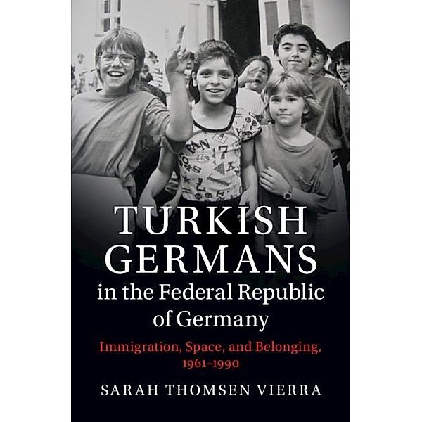 Turkish Germans in the Federal Republic of Germany / Publications of the German Historical Institute, Sarah Thomsen Vierra