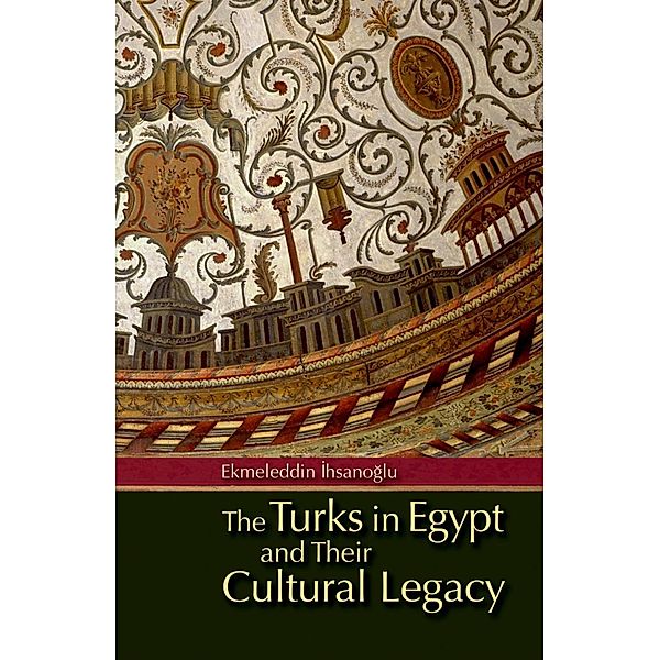 Turks in Egypt and Their Cultural Legacy, Ekmeleddin Ihsanoglu
