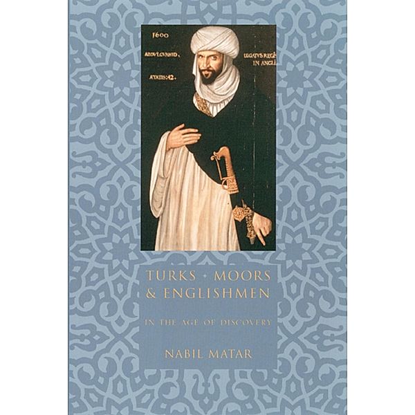 Turks, Moors, and Englishmen in the Age of Discovery, Nabil Matar