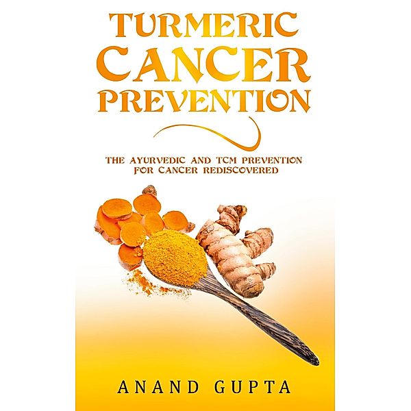 Turmeric Cancer Prevention, Anand Gupta