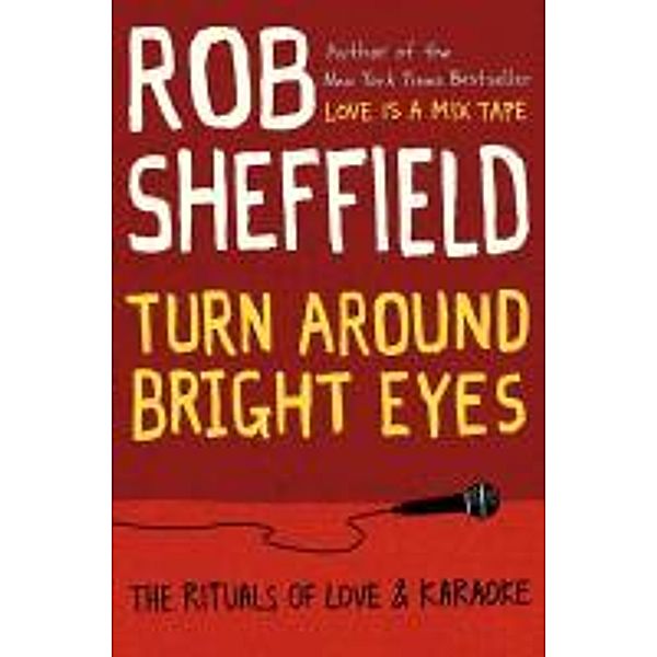 Turn Around Bright Eyes: The Rituals of Love & Karaoke, Rob Sheffield