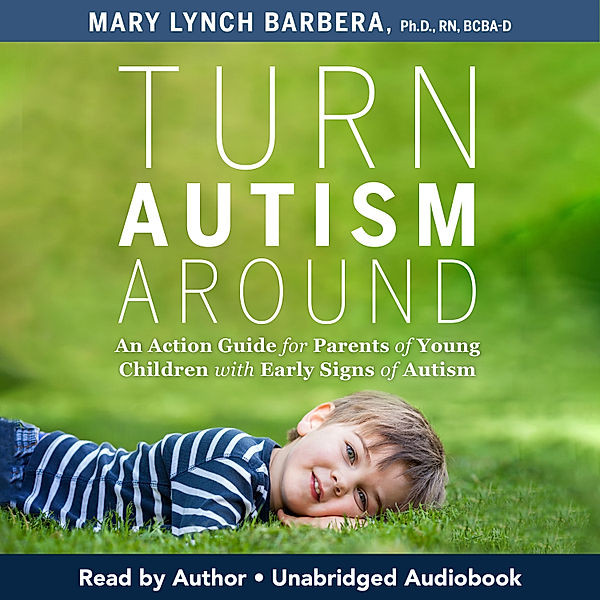Turn Autism Around, Mary Lynch Barbera Ph.D. RN BCBA-D