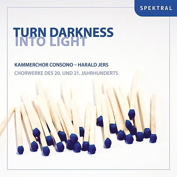 Turn Darkness Into Light-Chorwerke Des 20.&21.Jh., Harald Jers, Kammerchor Consono