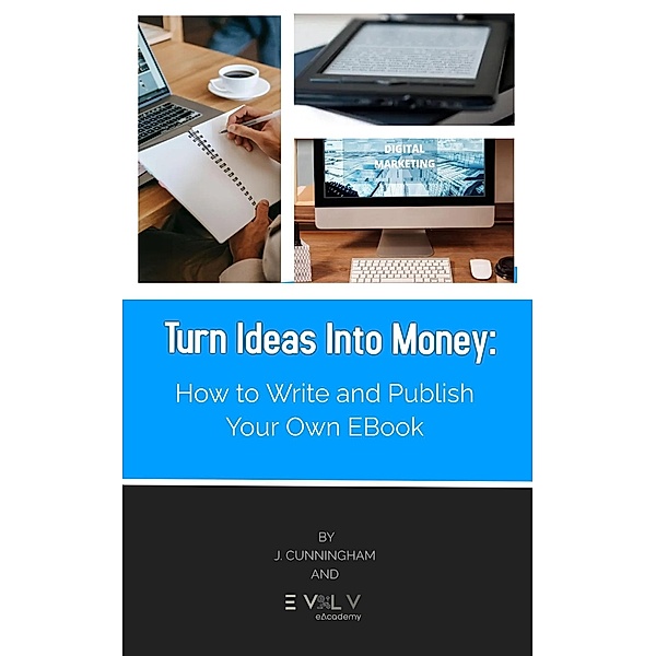 Turn Ideas Into Money: How to Write and Publish Your Own Ebook, J. Cunningham