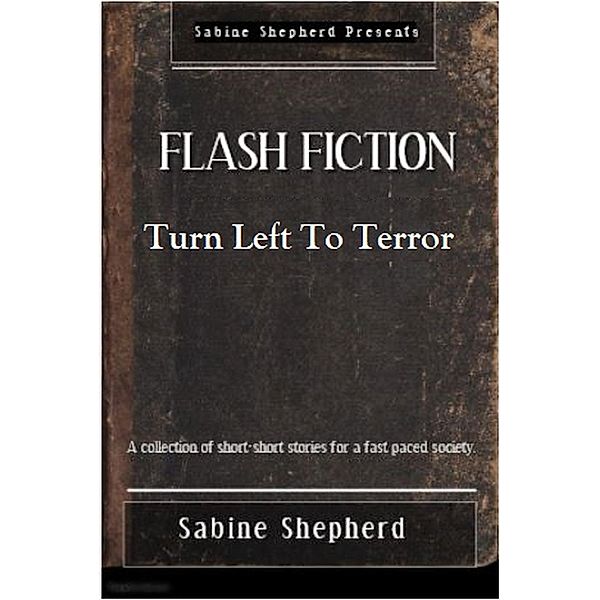 Turn Left to Terror-Flash Fiction (Flash Fiction-Edition 1), Sabine Shepherd