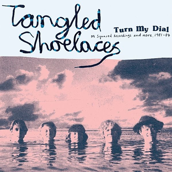 TURN MY DIAL (M Squared Recordings and more, 1981-84), Tangled Shoelaces