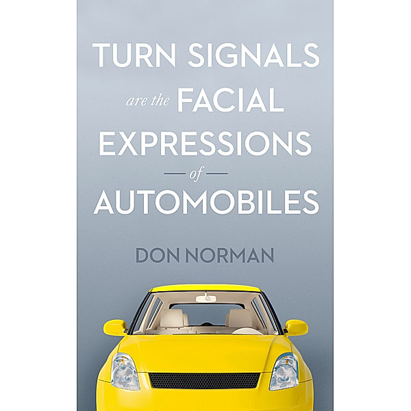 Turn Signals are the Facial Expressions of Automobiles, Don Norman