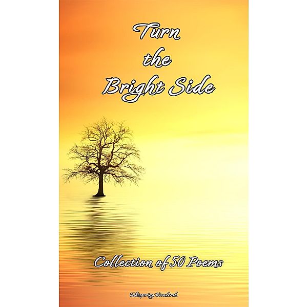 Turn the Bright Side: Collection of 50 Poems, Whispering Wondersh