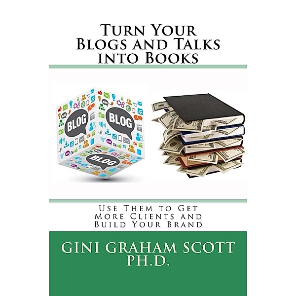 Turn Your Blogs and Talks Into Books, Gini Graham Scott