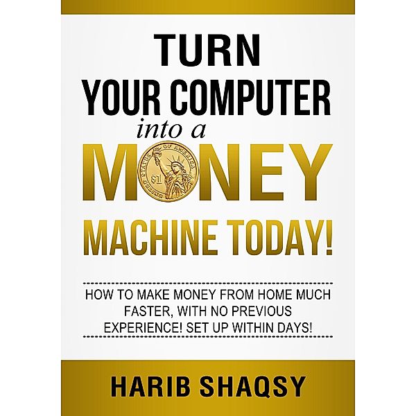 Turn Your Computer into a Money Machine Today, Harib Shaqsy