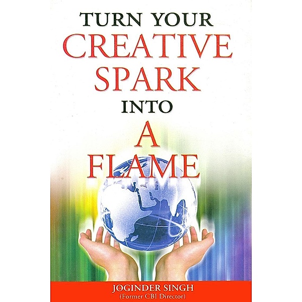 Turn Your Creative Spark into a Flame, Joginder Singh
