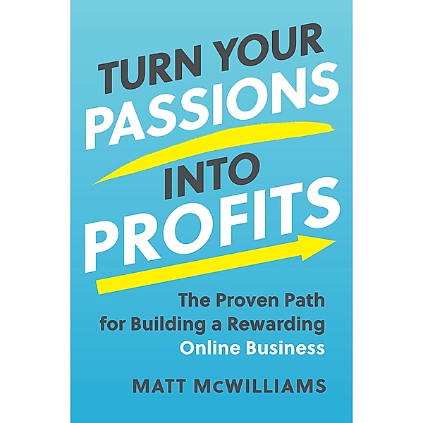 Turn Your Passions into Profits, Matt McWilliams