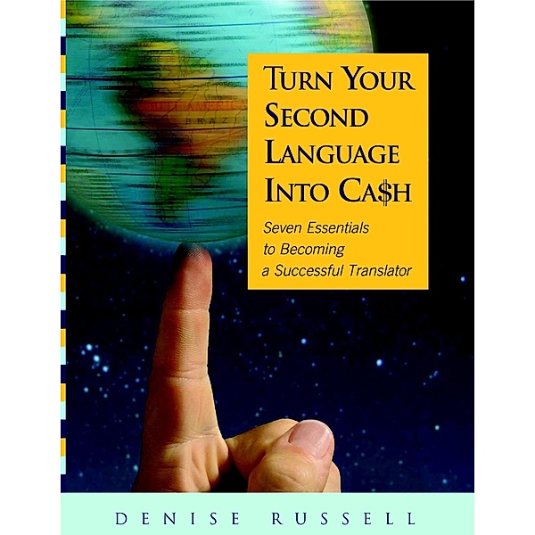 Turn Your Second Language Into Ca$h: Seven Essentials to Becoming a Successful Translator, Denise Russell
