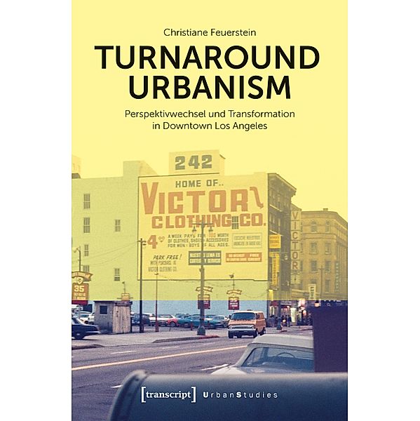 Turnaround Urbanism - Perspektivwechsel und Transformation in Downtown Los Angeles / Urban Studies, Christiane Feuerstein