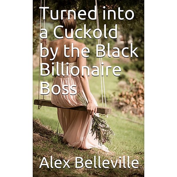 Turned into a Cuckold by the Black Billionaire Boss / Billionaire Boss, Alex Belleville